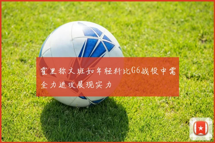 霍里称文班如年轻科比G6战役中需全力进攻展现实力